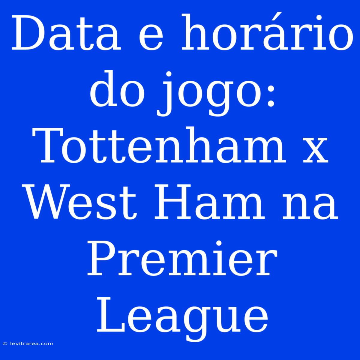 Data E Horário Do Jogo: Tottenham X West Ham Na Premier League