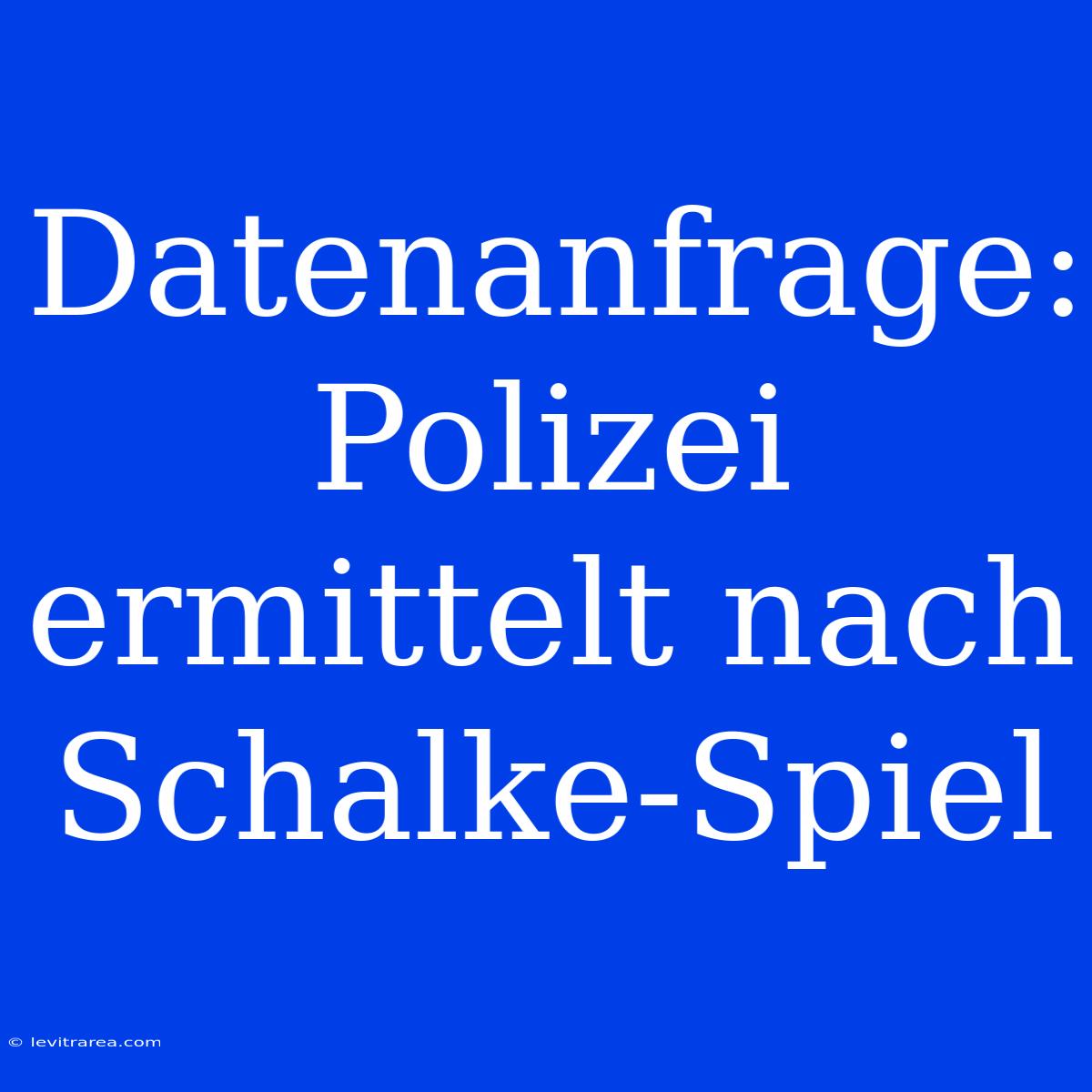 Datenanfrage: Polizei Ermittelt Nach Schalke-Spiel