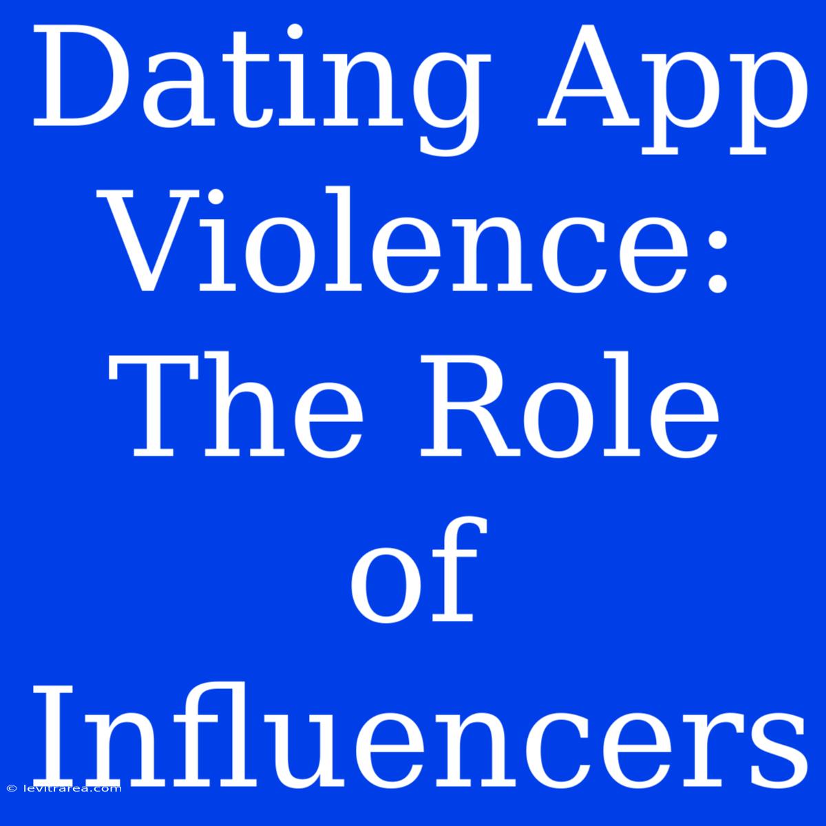 Dating App Violence: The Role Of Influencers