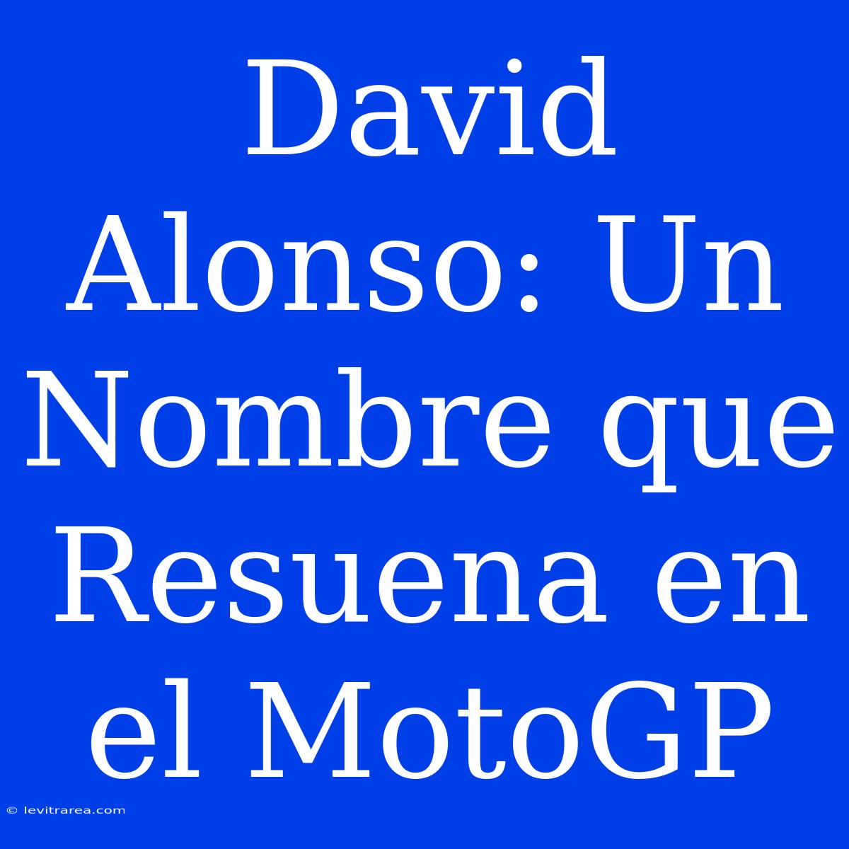 David Alonso: Un Nombre Que Resuena En El MotoGP