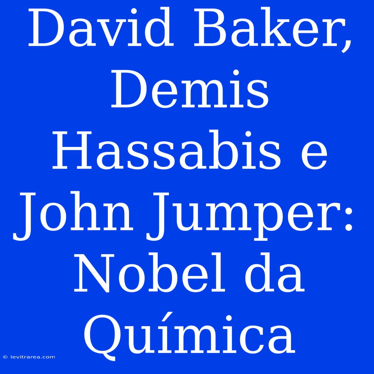 David Baker, Demis Hassabis E John Jumper: Nobel Da Química