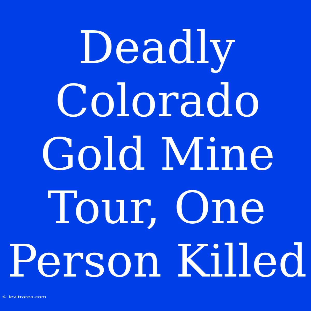 Deadly Colorado Gold Mine Tour, One Person Killed