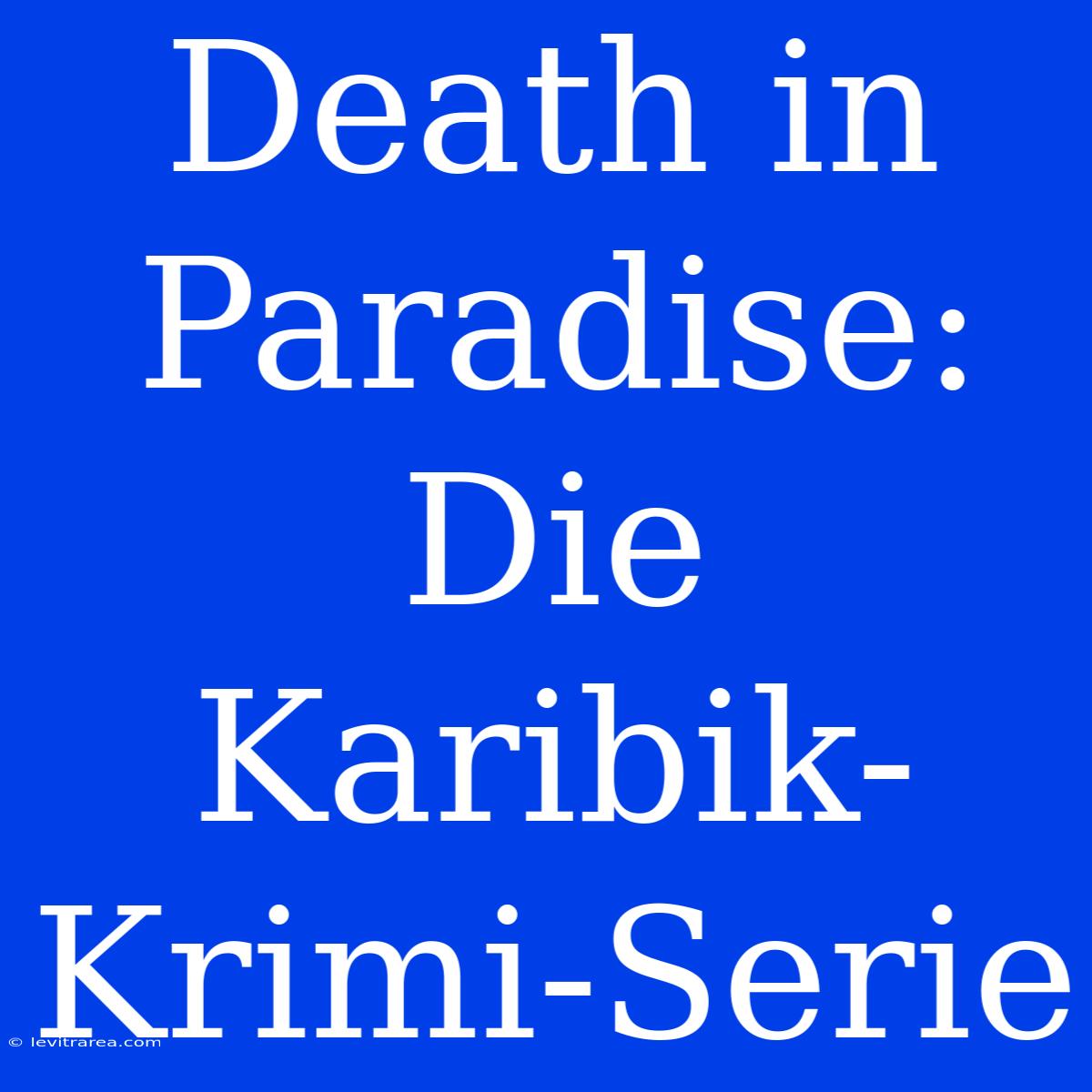 Death In Paradise: Die Karibik-Krimi-Serie