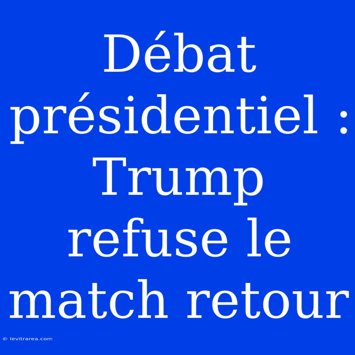 Débat Présidentiel : Trump Refuse Le Match Retour