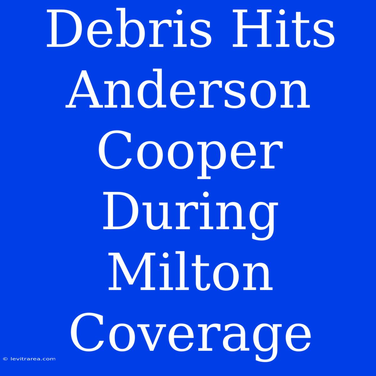 Debris Hits Anderson Cooper During Milton Coverage