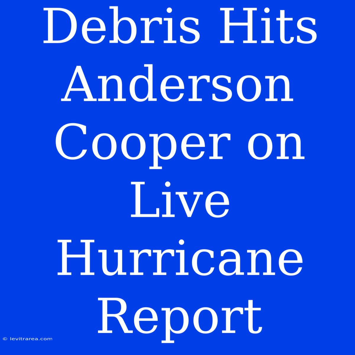 Debris Hits Anderson Cooper On Live Hurricane Report