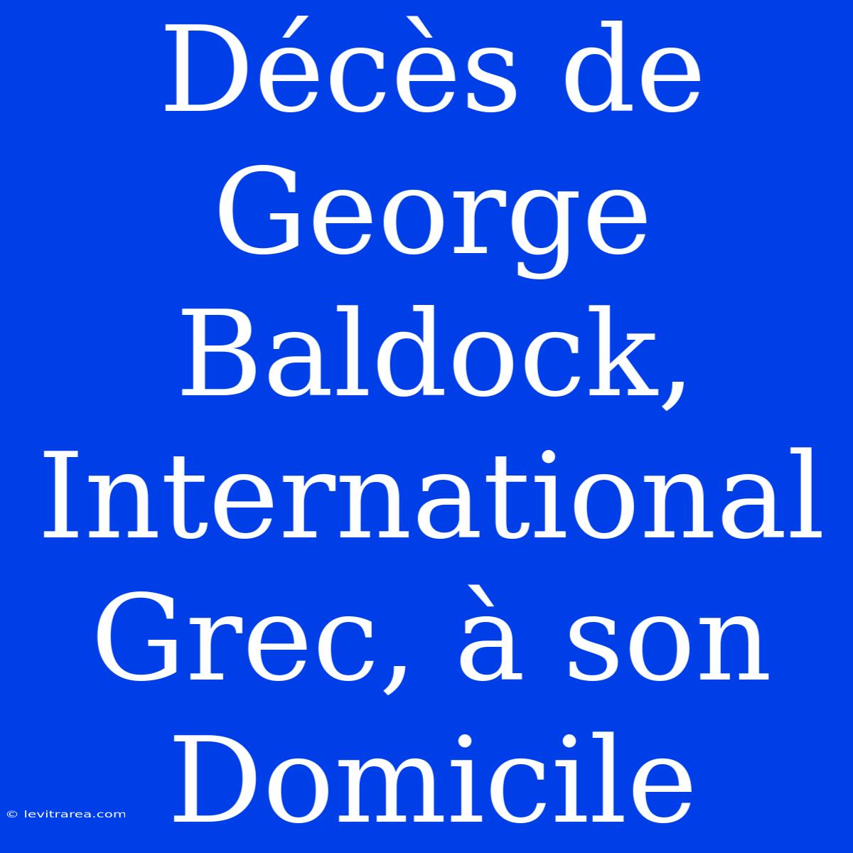 Décès De George Baldock, International Grec, À Son Domicile