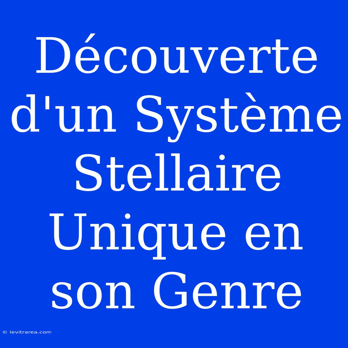 Découverte D'un Système Stellaire Unique En Son Genre