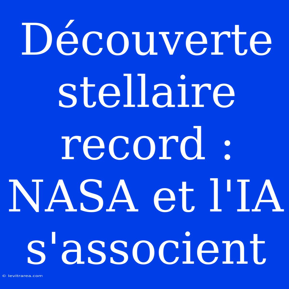 Découverte Stellaire Record : NASA Et L'IA S'associent 