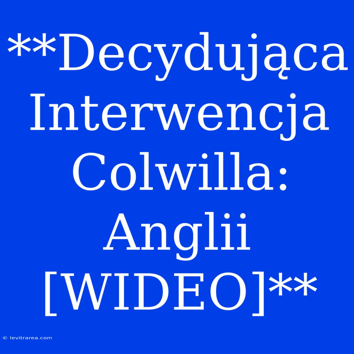 **Decydująca Interwencja Colwilla: Anglii [WIDEO]**