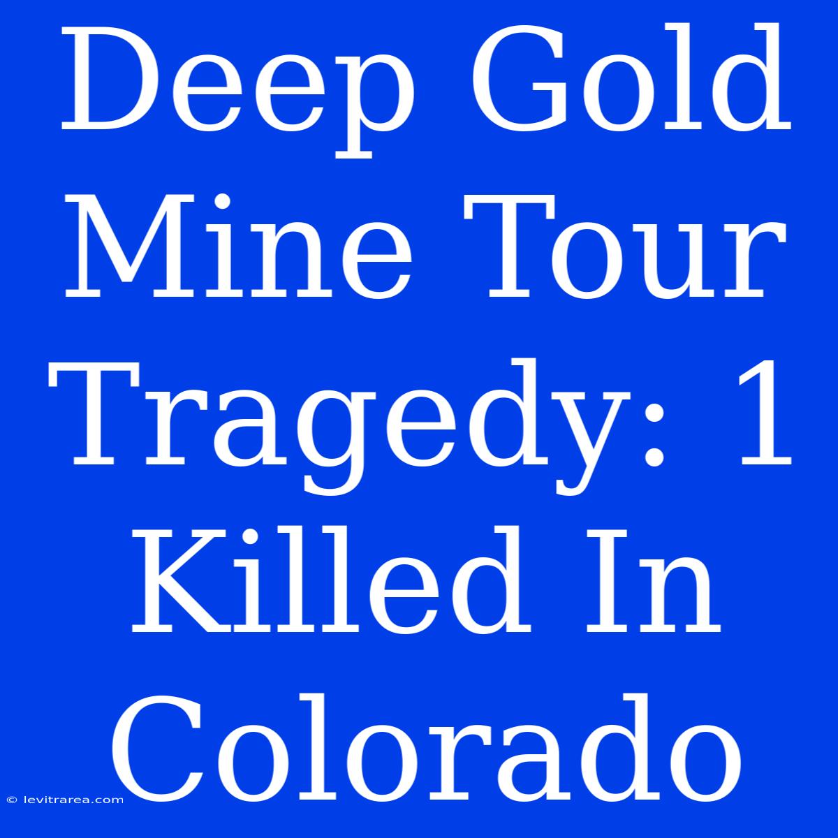 Deep Gold Mine Tour Tragedy: 1 Killed In Colorado