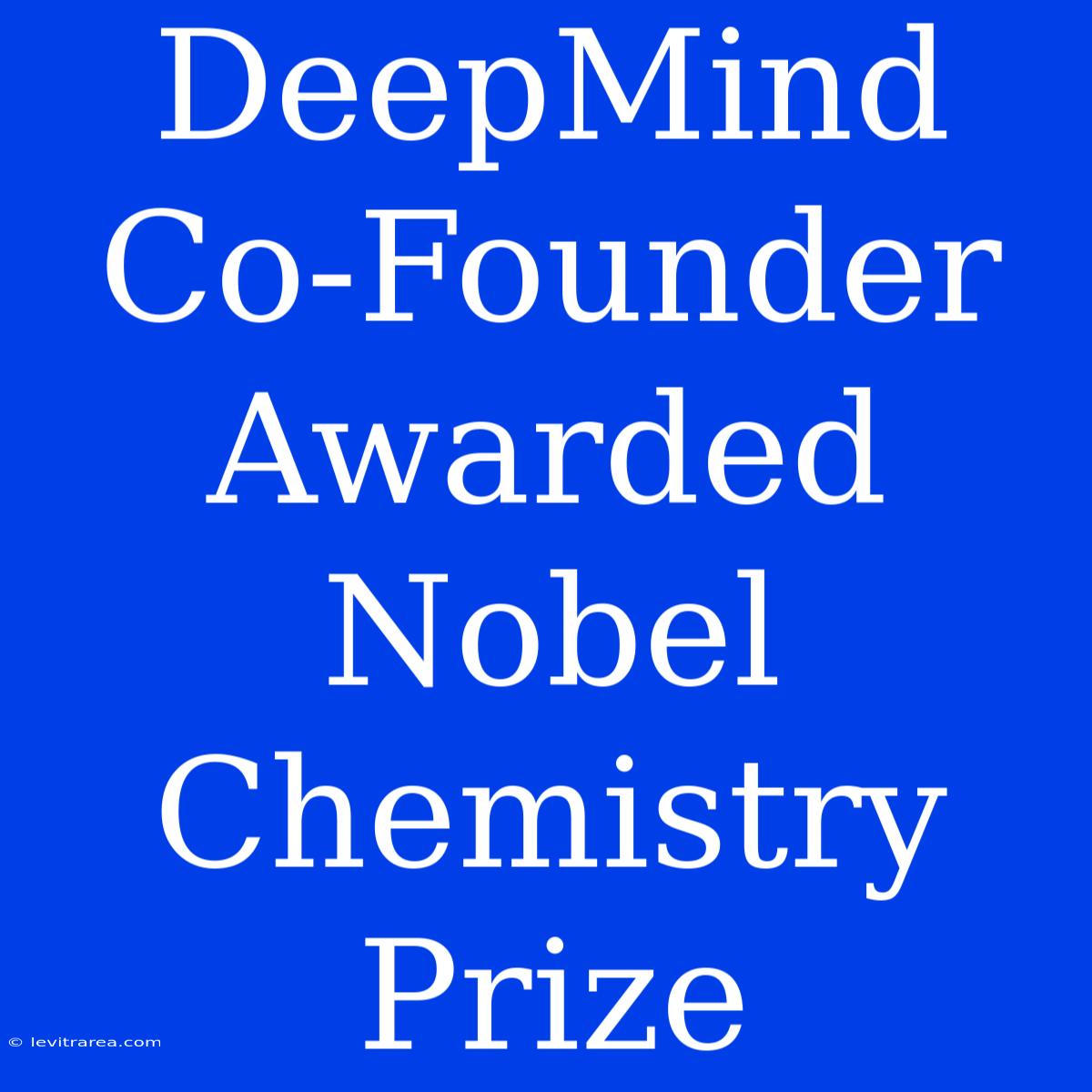 DeepMind Co-Founder Awarded Nobel Chemistry Prize