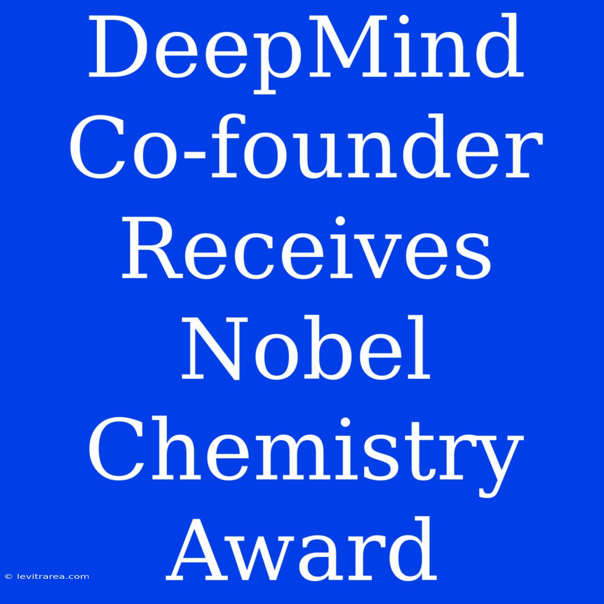 DeepMind Co-founder Receives Nobel Chemistry Award