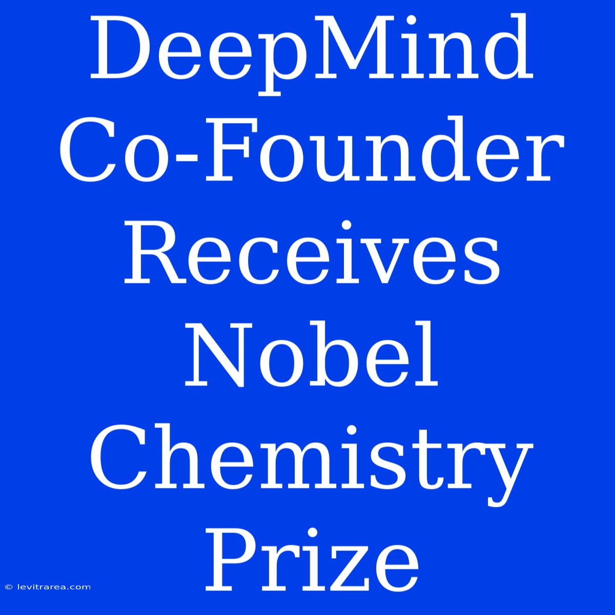 DeepMind Co-Founder Receives Nobel Chemistry Prize