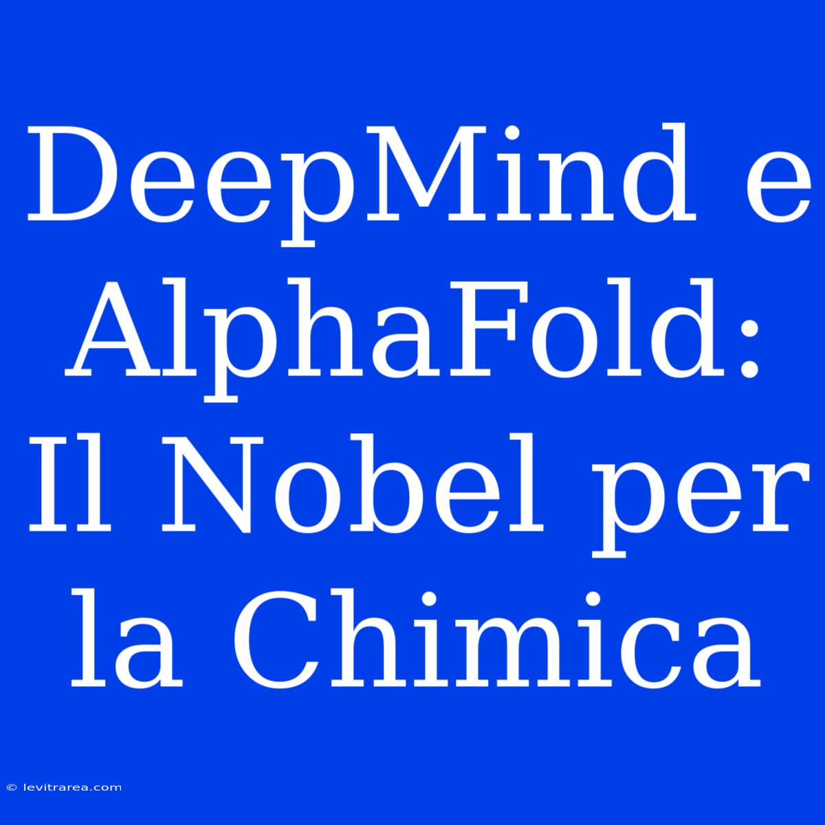 DeepMind E AlphaFold: Il Nobel Per La Chimica