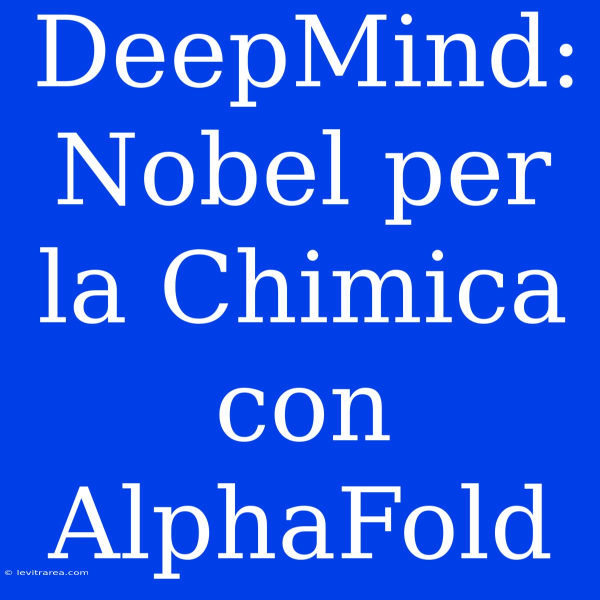 DeepMind: Nobel Per La Chimica Con AlphaFold