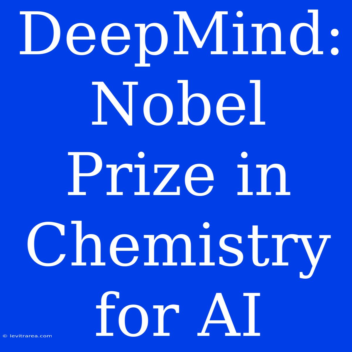 DeepMind: Nobel Prize In Chemistry For AI 