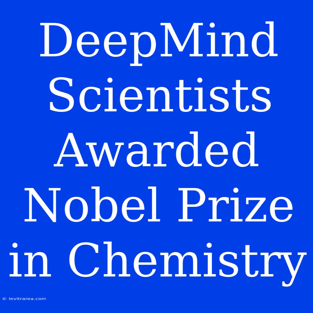 DeepMind Scientists Awarded Nobel Prize In Chemistry