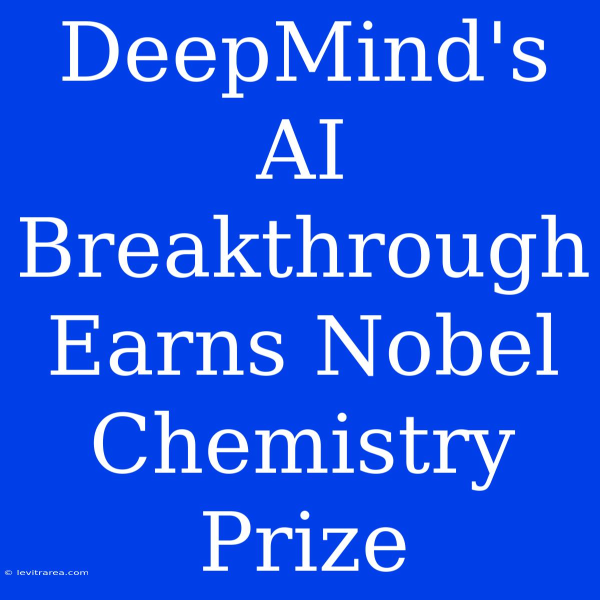 DeepMind's AI Breakthrough Earns Nobel Chemistry Prize