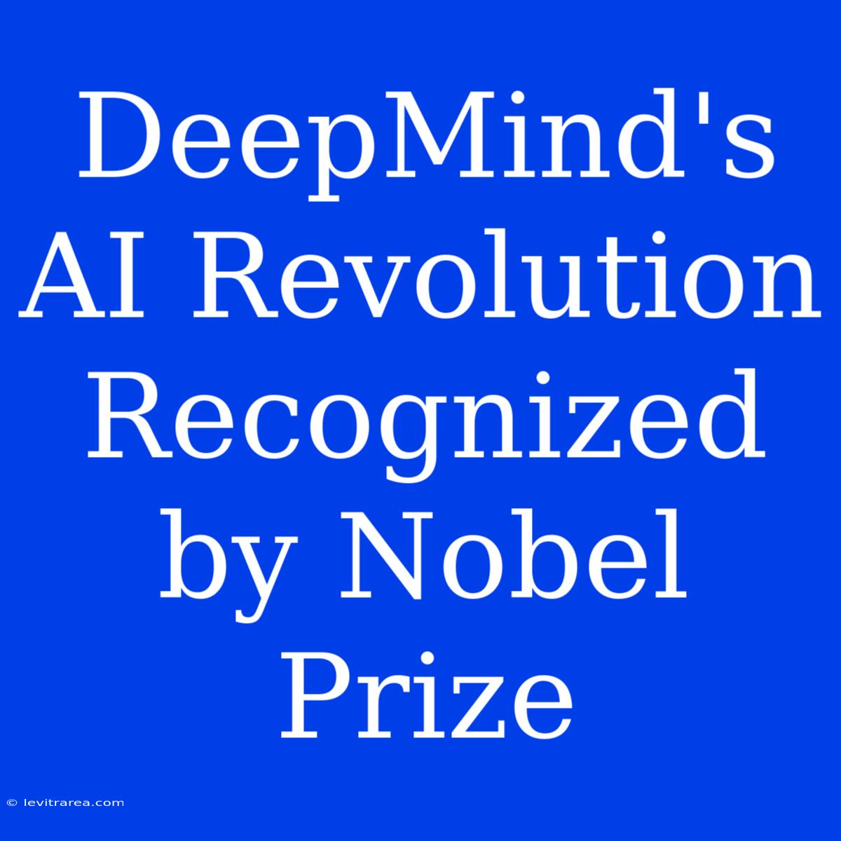 DeepMind's AI Revolution Recognized By Nobel Prize