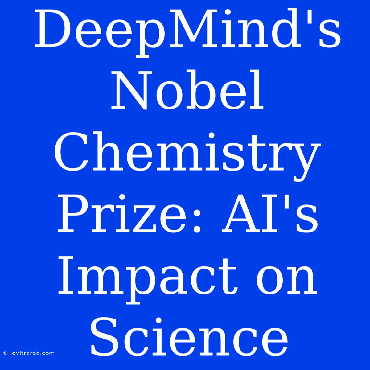 DeepMind's Nobel Chemistry Prize: AI's Impact On Science 