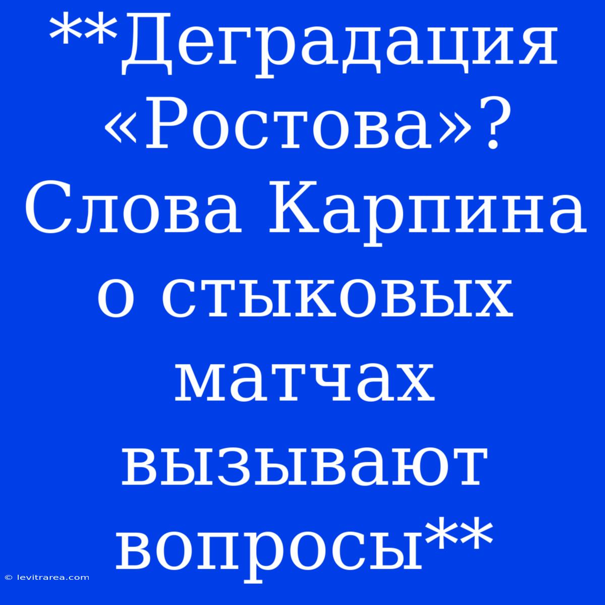 **Деградация «Ростова»? Слова Карпина О Стыковых Матчах Вызывают Вопросы**