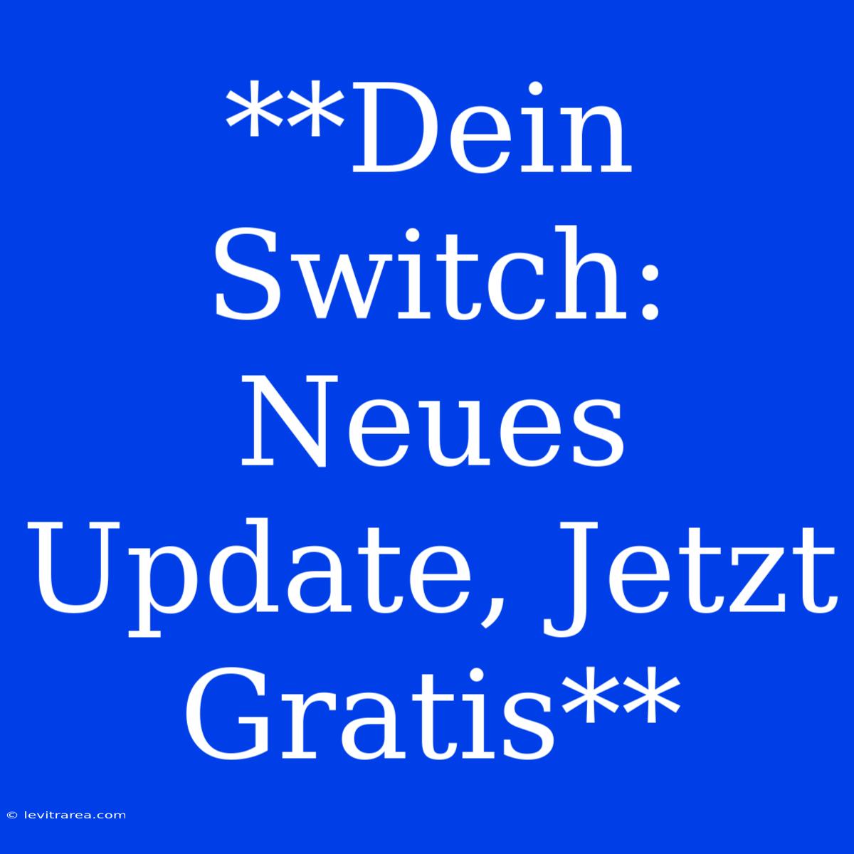 **Dein Switch: Neues Update, Jetzt Gratis** 