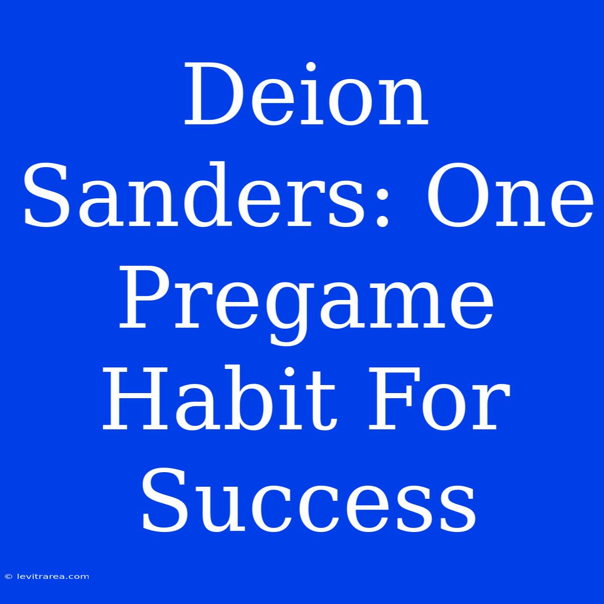 Deion Sanders: One Pregame Habit For Success