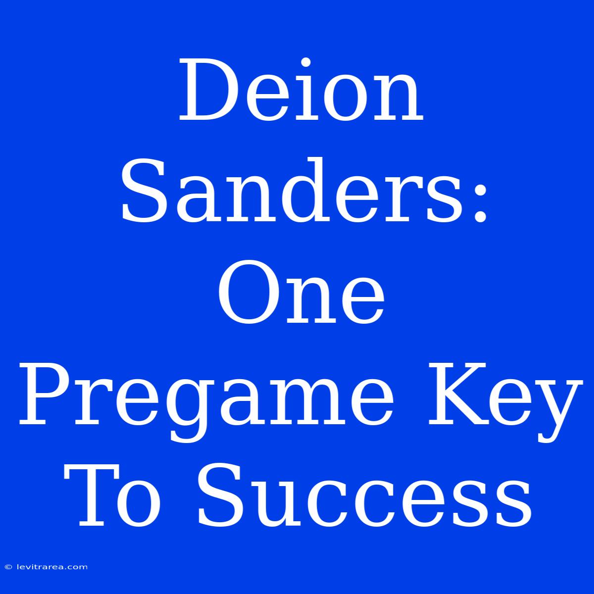 Deion Sanders: One Pregame Key To Success