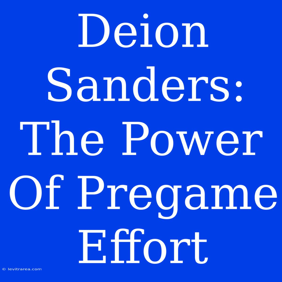 Deion Sanders: The Power Of Pregame Effort 