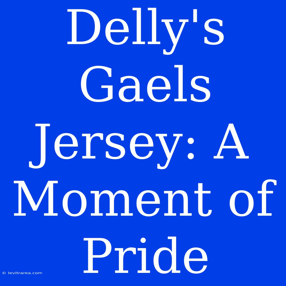 Delly's Gaels Jersey: A Moment Of Pride