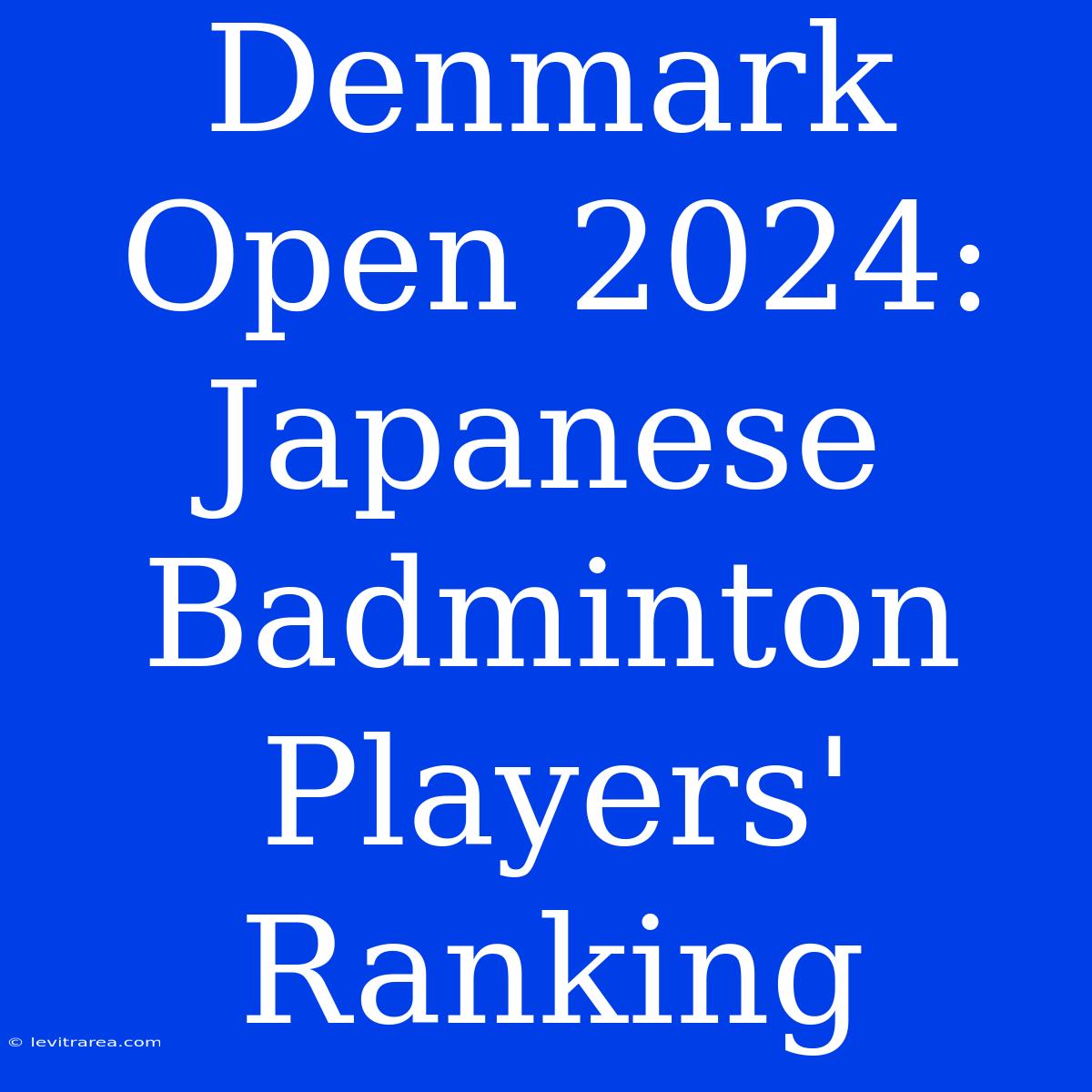 Denmark Open 2024: Japanese Badminton Players' Ranking