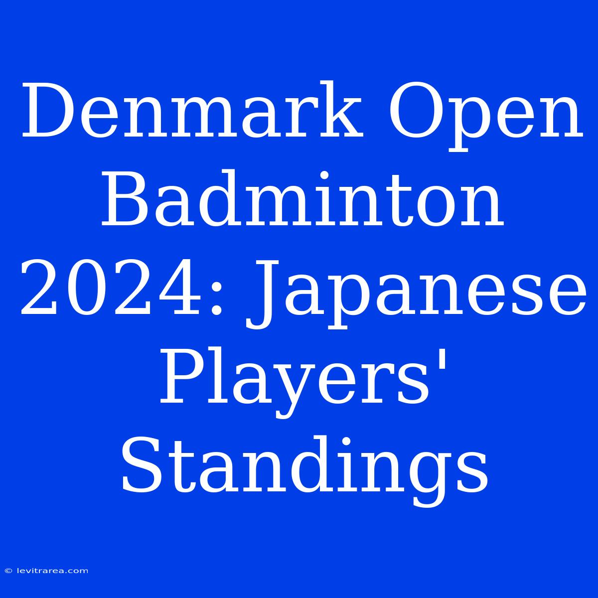 Denmark Open Badminton 2024: Japanese Players' Standings