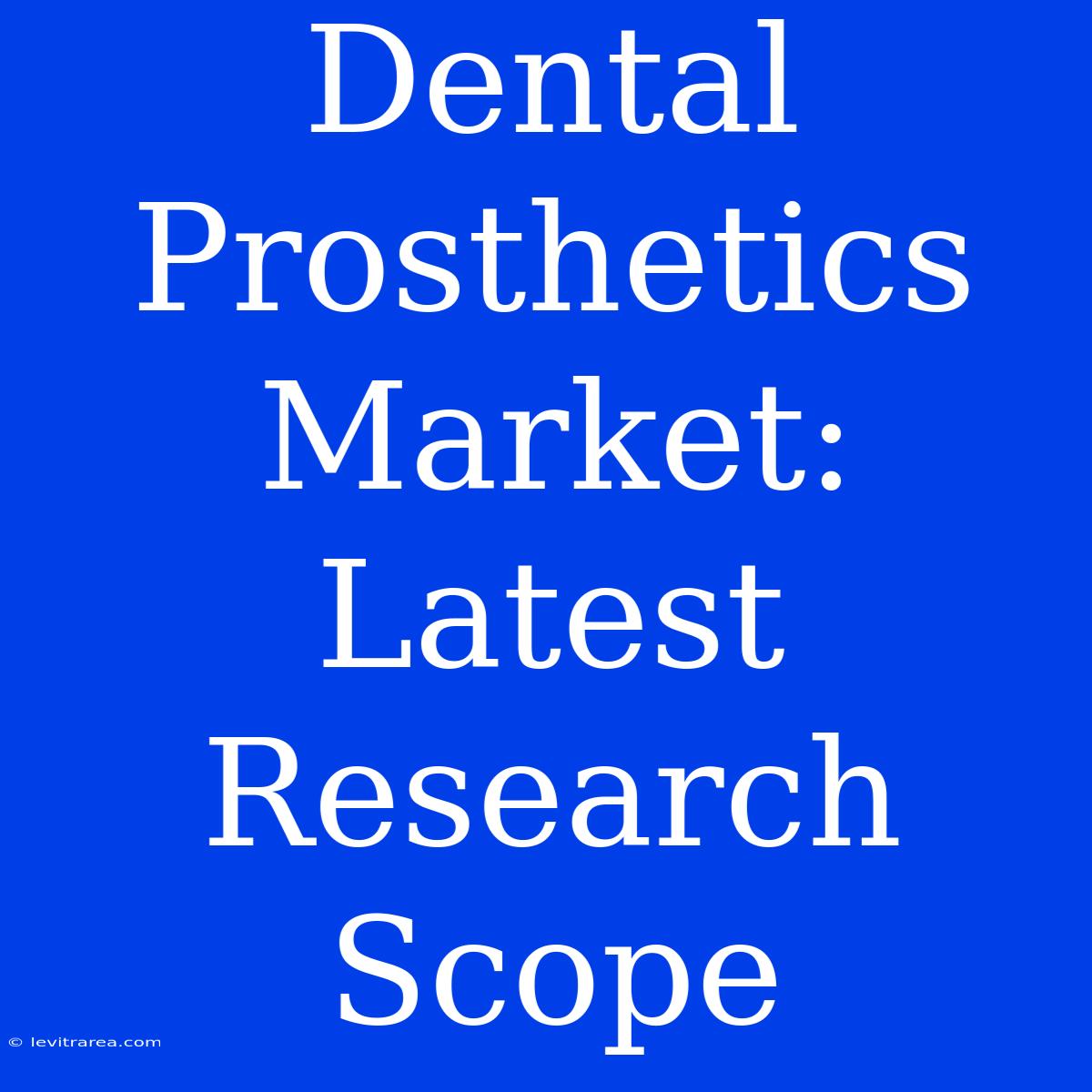 Dental Prosthetics Market: Latest Research Scope