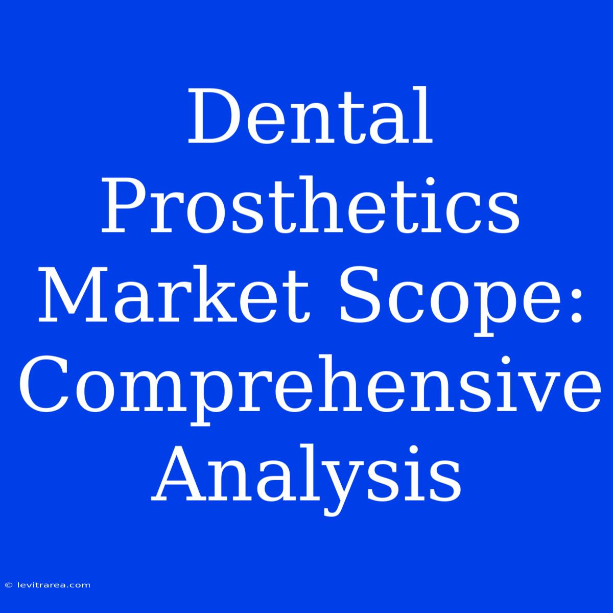 Dental Prosthetics Market Scope: Comprehensive Analysis