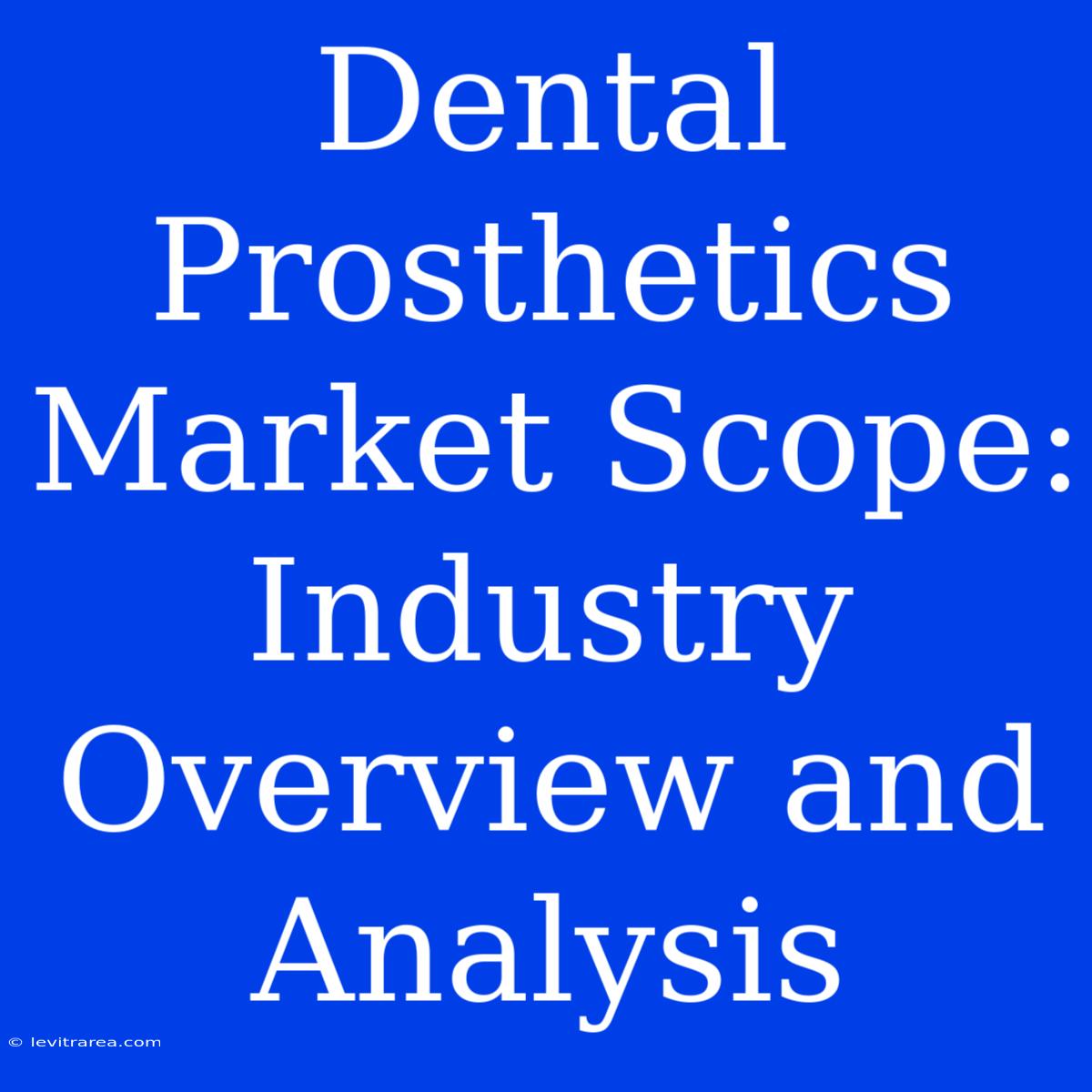 Dental Prosthetics Market Scope: Industry Overview And Analysis 