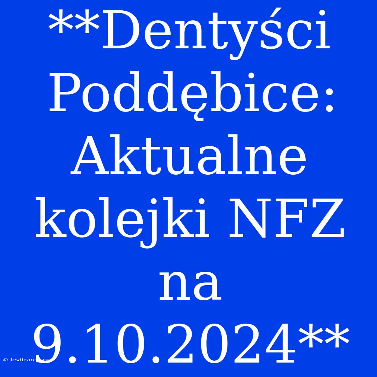 **Dentyści Poddębice: Aktualne Kolejki NFZ Na 9.10.2024**