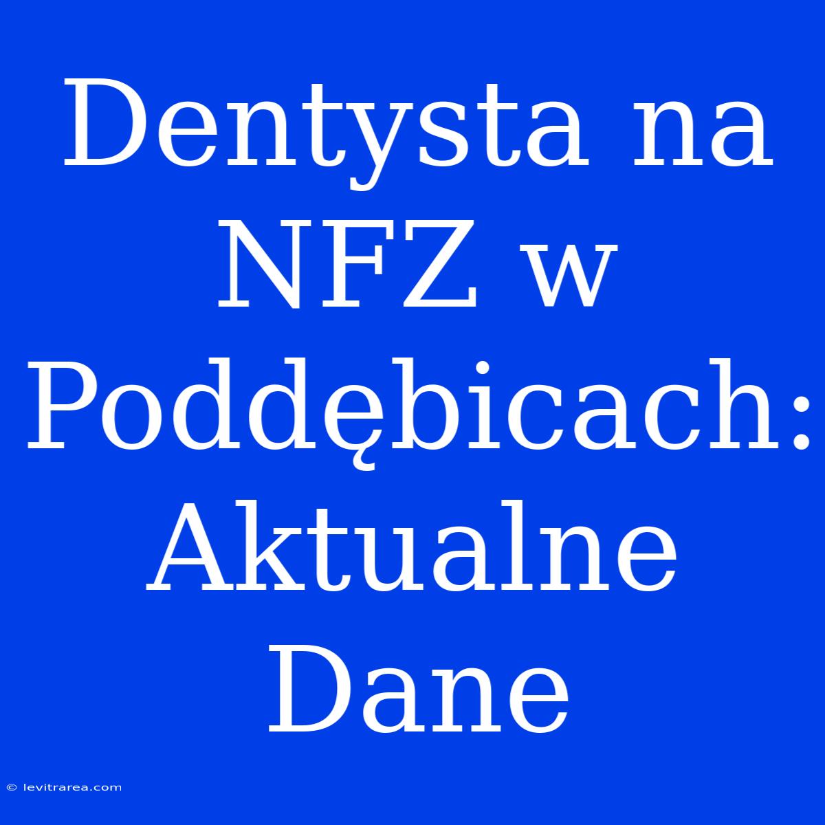 Dentysta Na NFZ W Poddębicach: Aktualne Dane