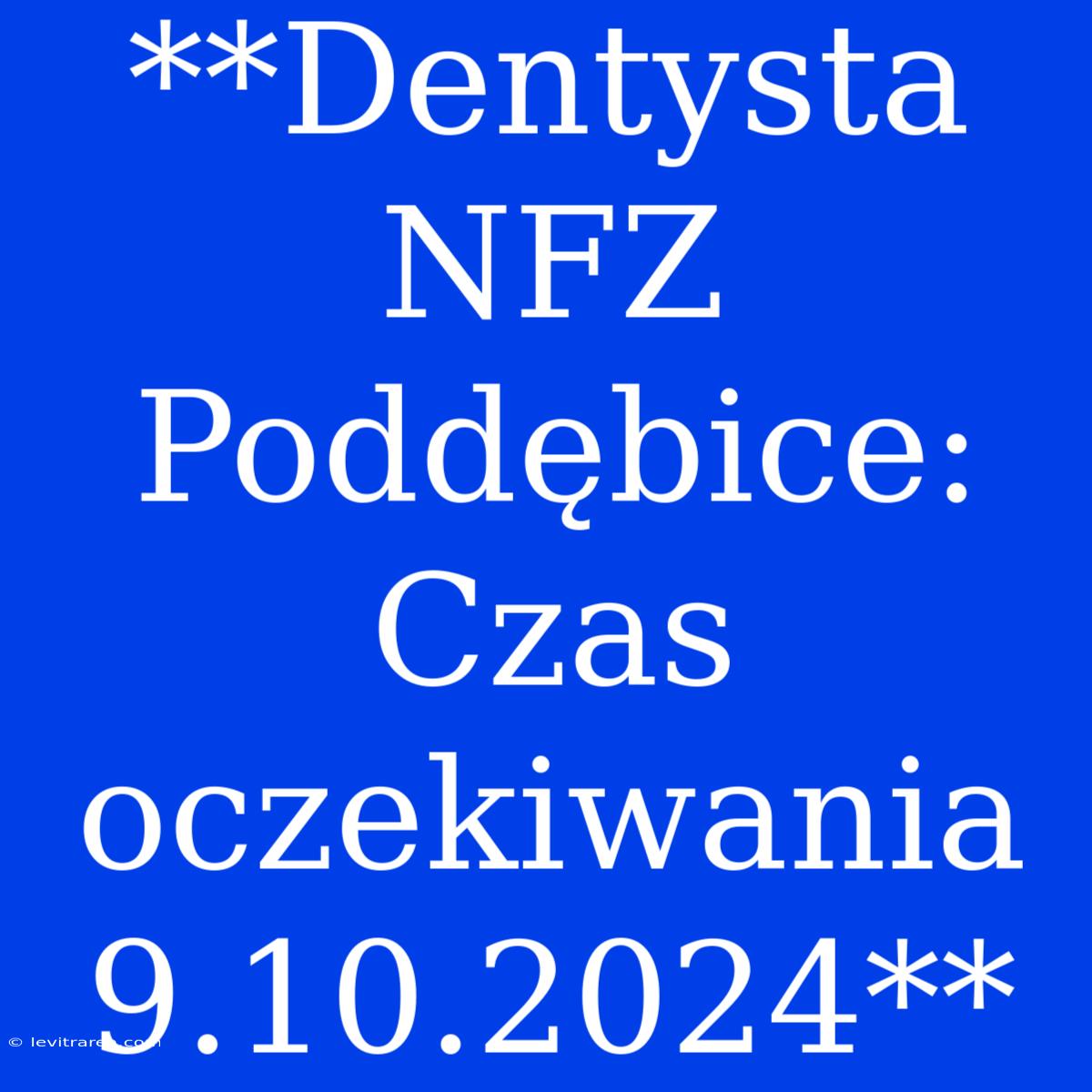 **Dentysta NFZ Poddębice: Czas Oczekiwania 9.10.2024**