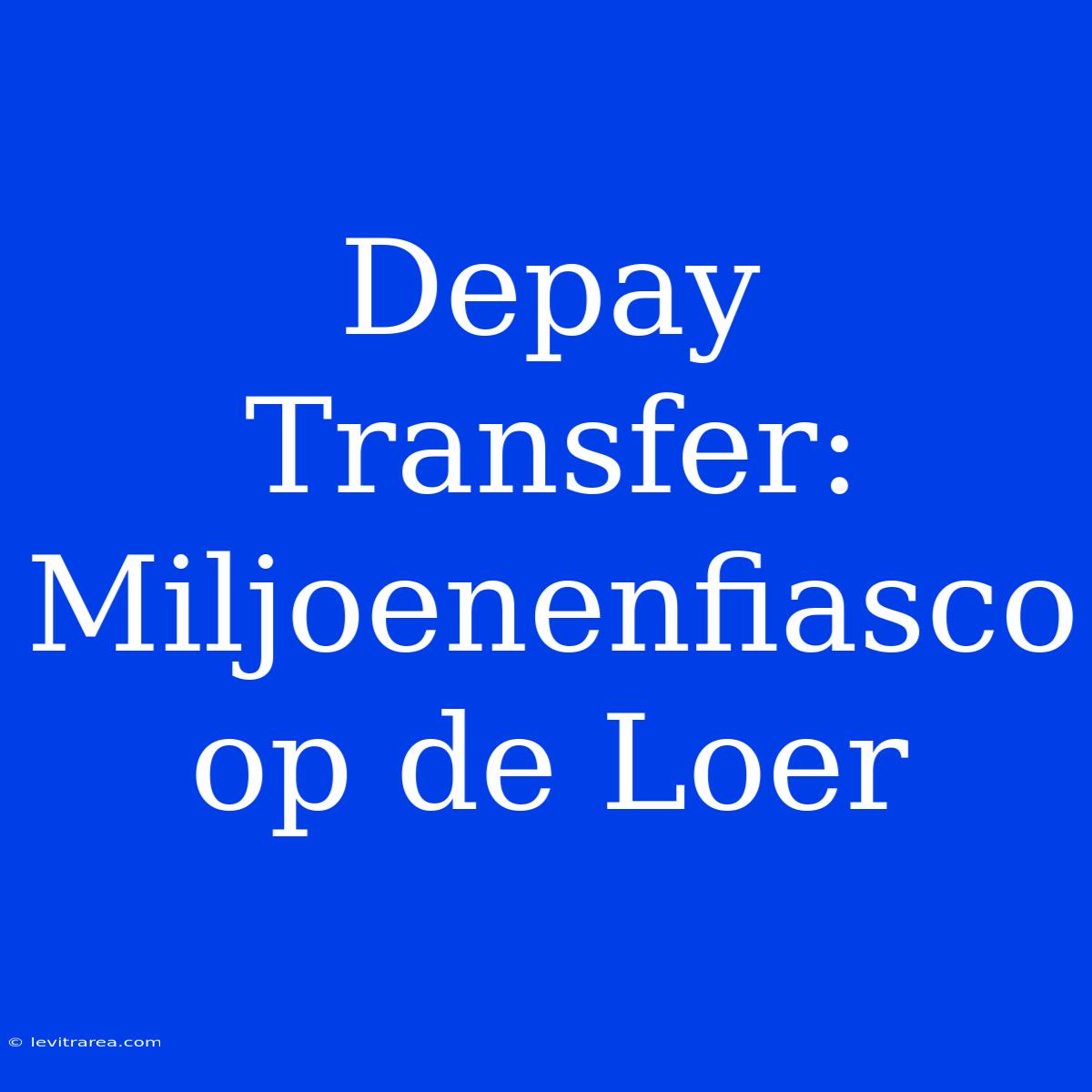 Depay Transfer: Miljoenenfiasco Op De Loer