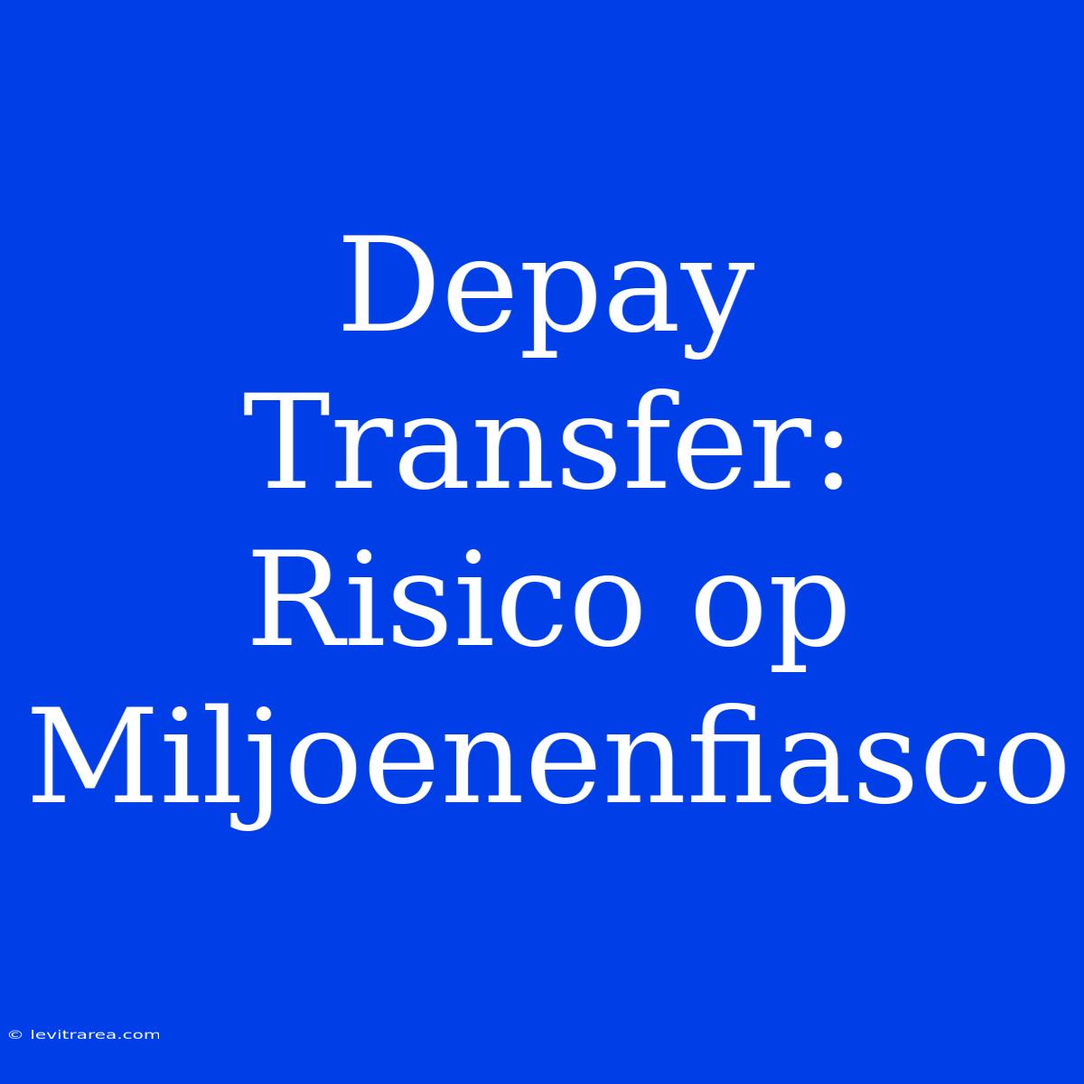 Depay Transfer: Risico Op Miljoenenfiasco 