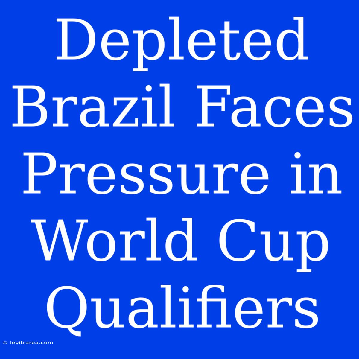 Depleted Brazil Faces Pressure In World Cup Qualifiers