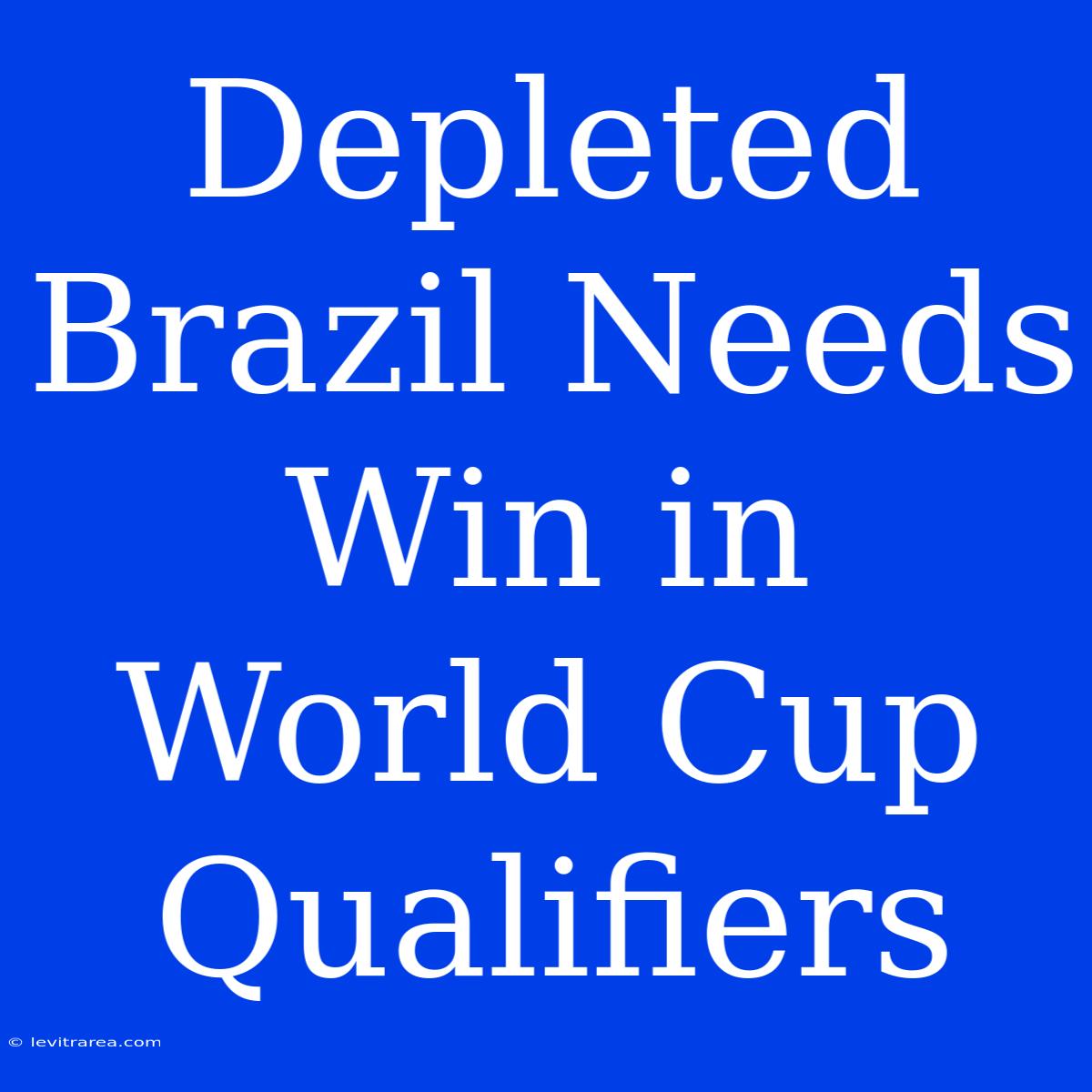 Depleted Brazil Needs Win In World Cup Qualifiers