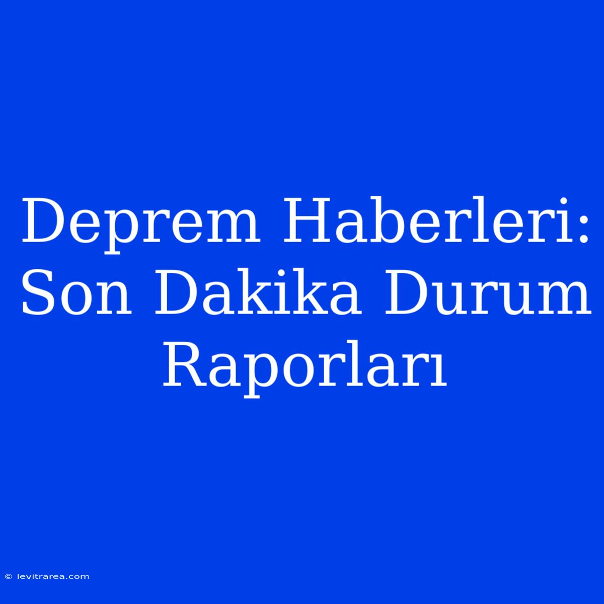 Deprem Haberleri: Son Dakika Durum Raporları