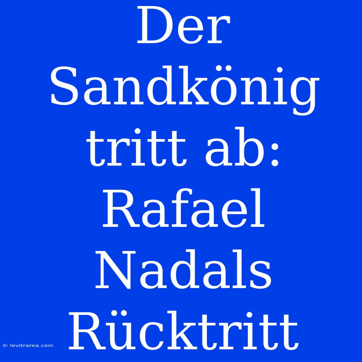 Der Sandkönig Tritt Ab: Rafael Nadals Rücktritt 