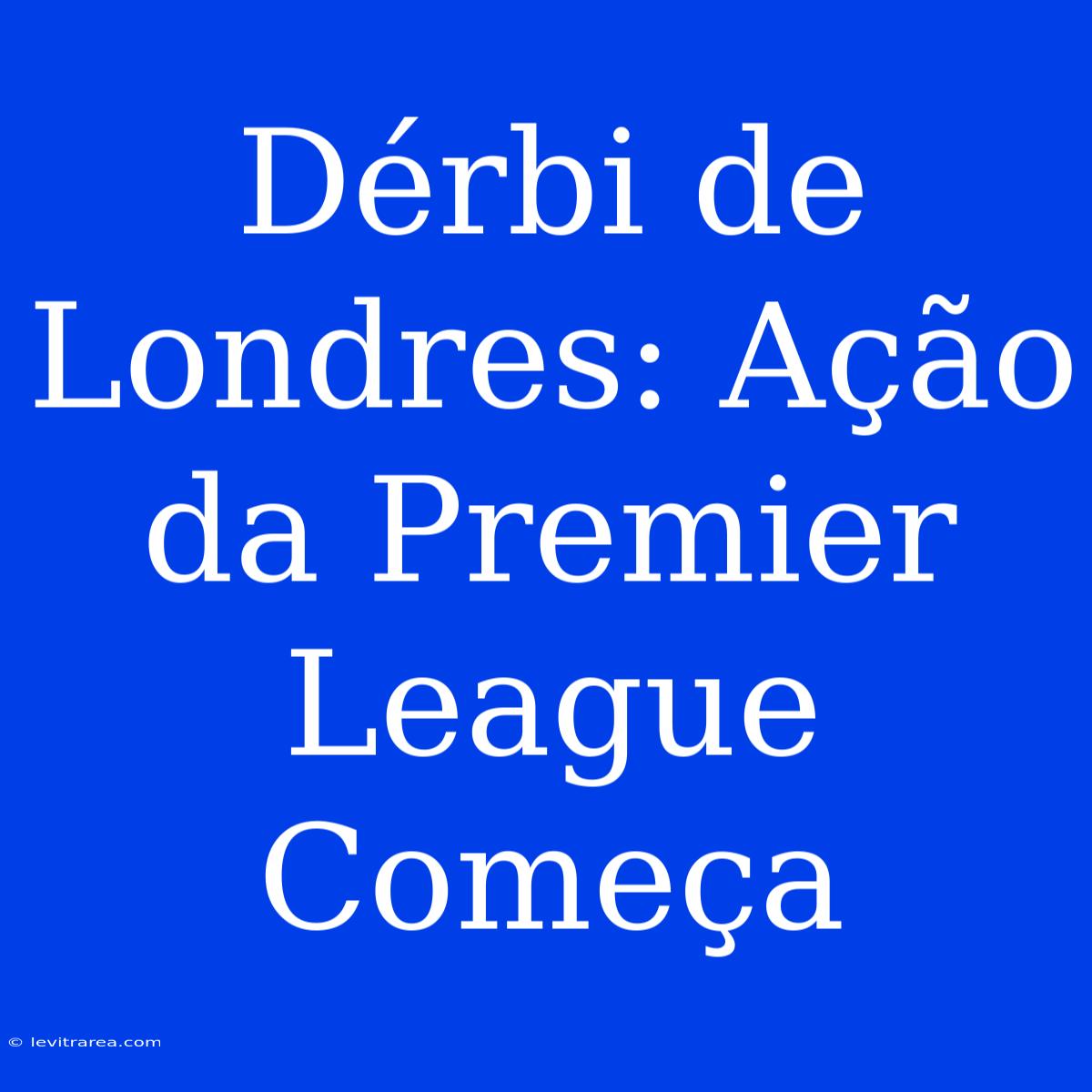 Dérbi De Londres: Ação Da Premier League Começa