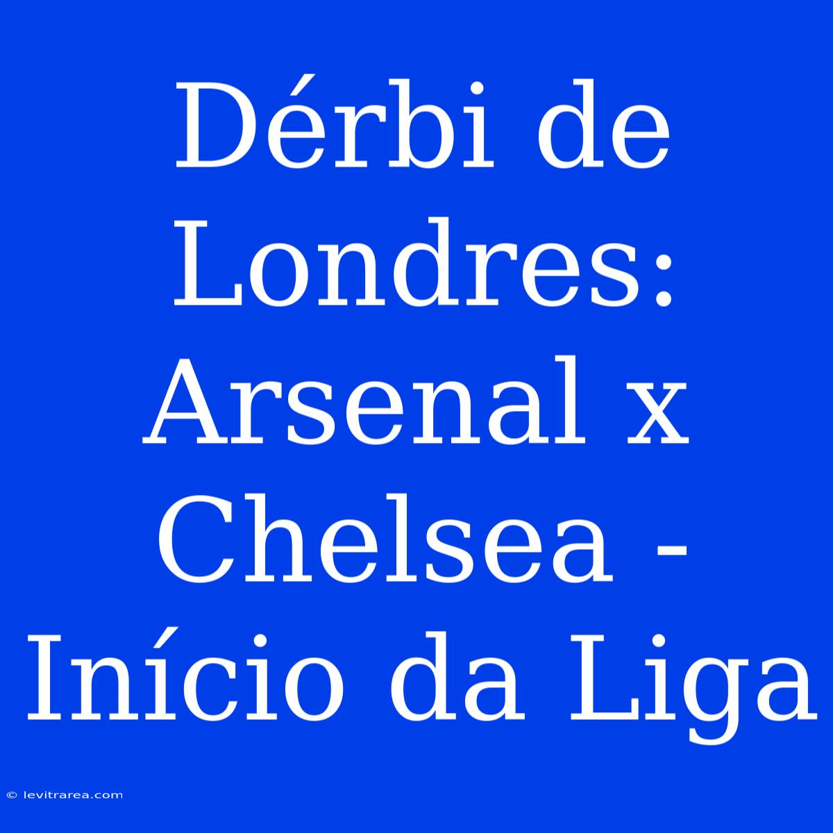 Dérbi De Londres: Arsenal X Chelsea - Início Da Liga