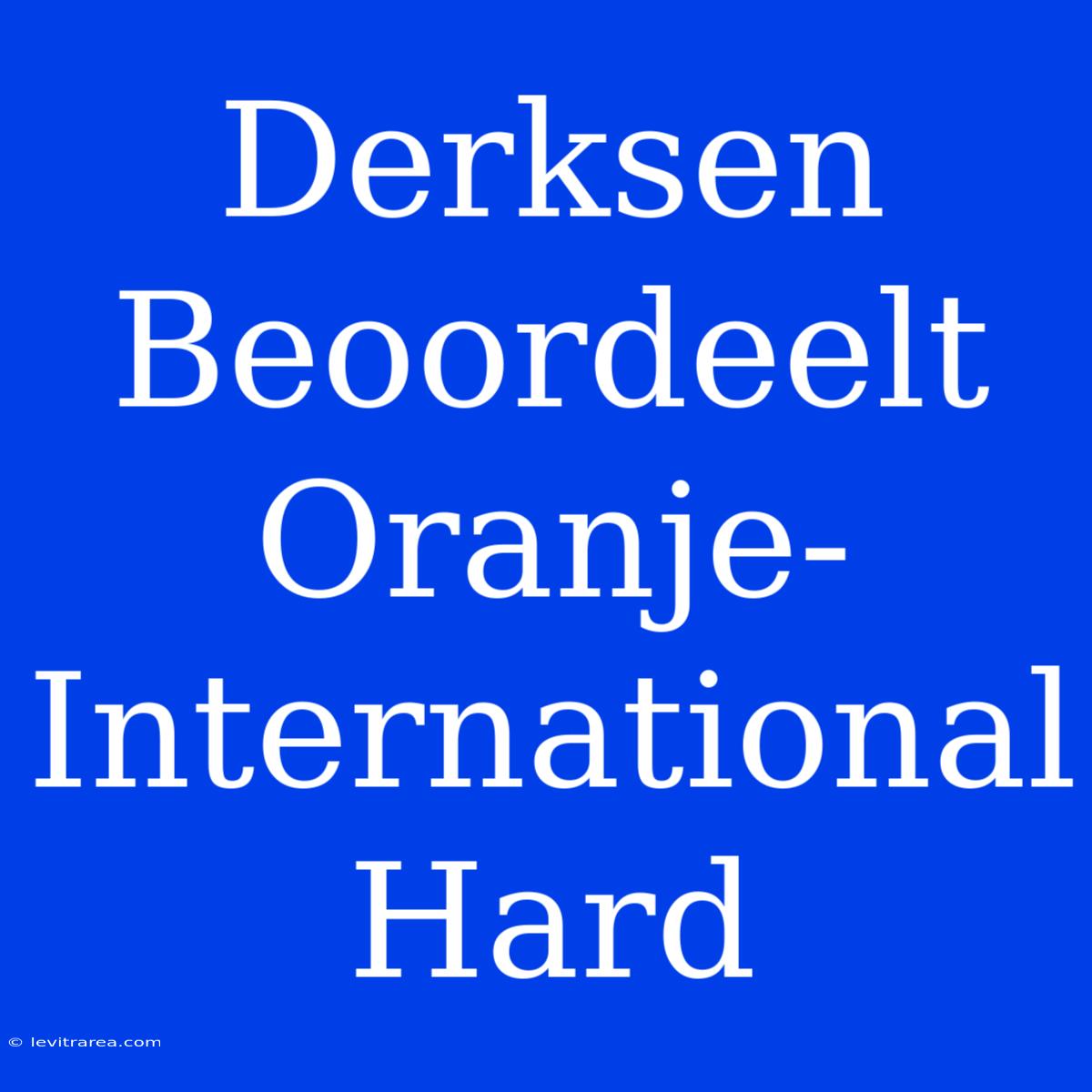 Derksen Beoordeelt Oranje-International Hard