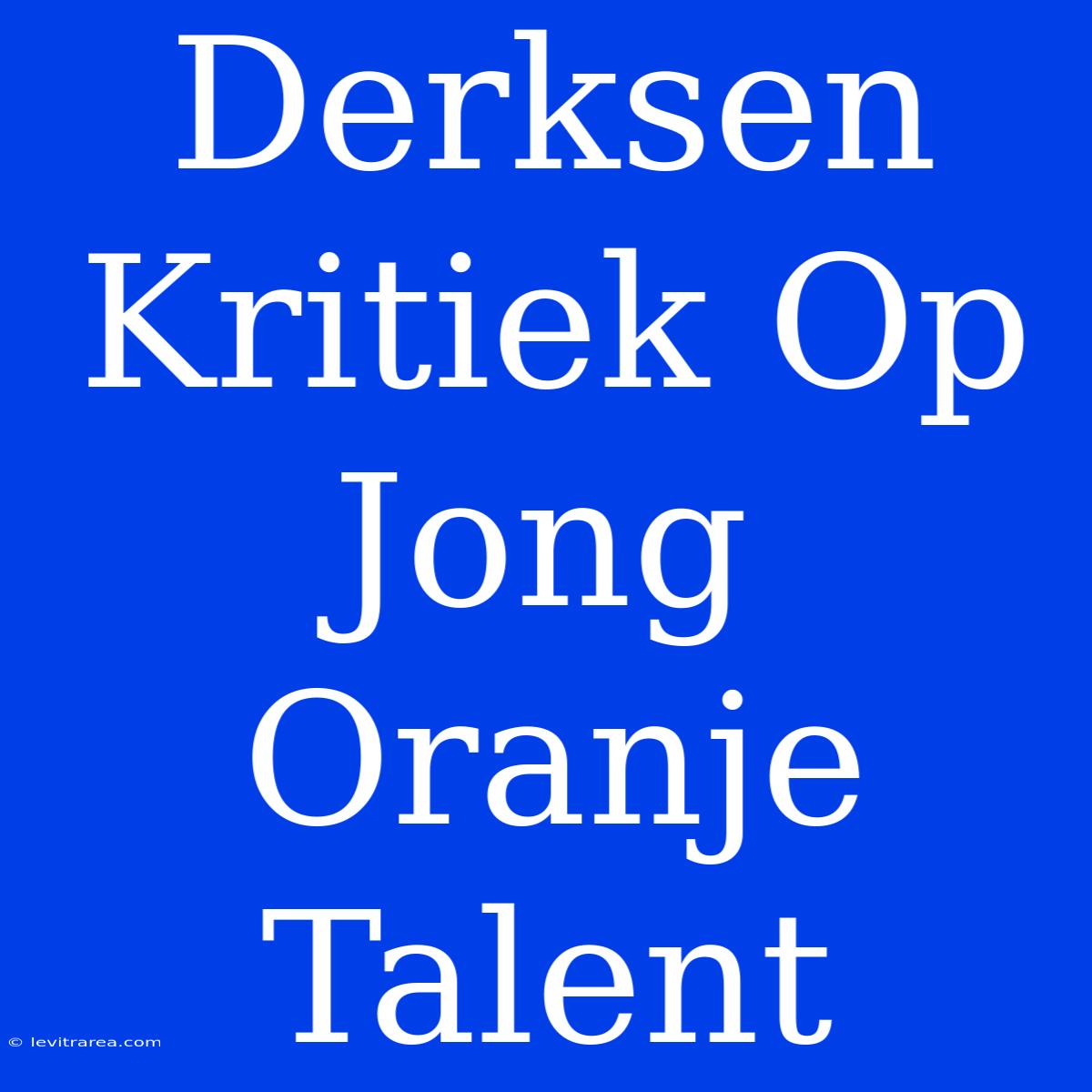 Derksen Kritiek Op Jong Oranje Talent