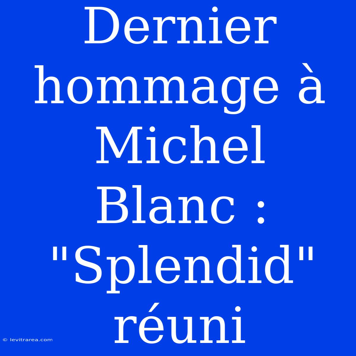 Dernier Hommage À Michel Blanc : 